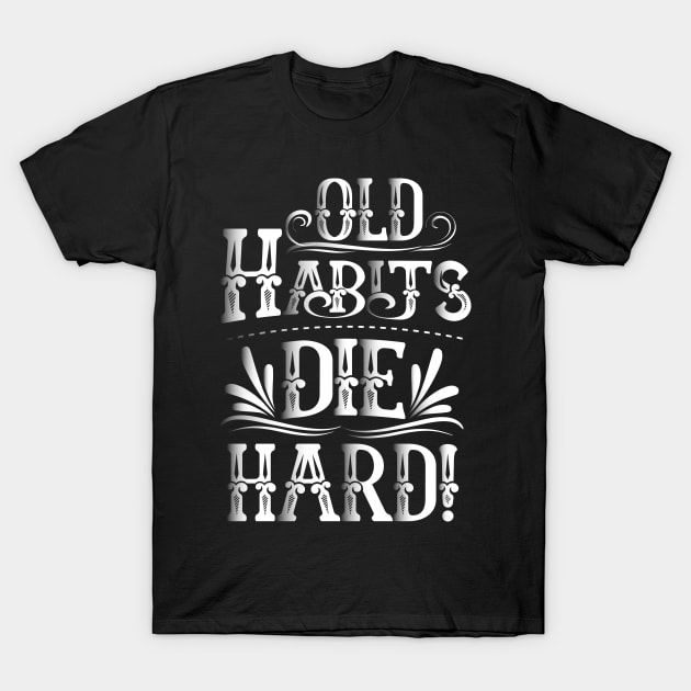 Old habits die hard T-Shirt by jplancer